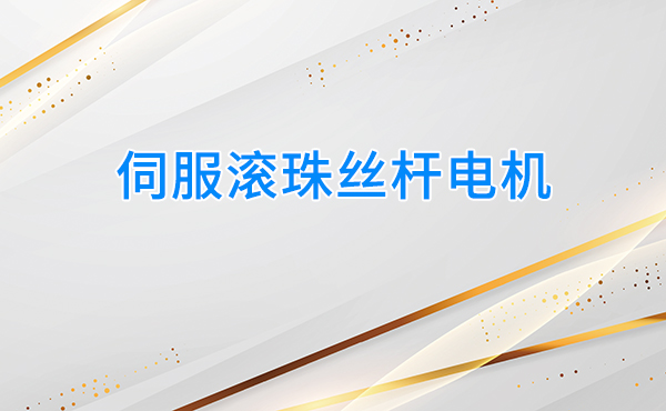 什么是伺服滚珠丝杆电机